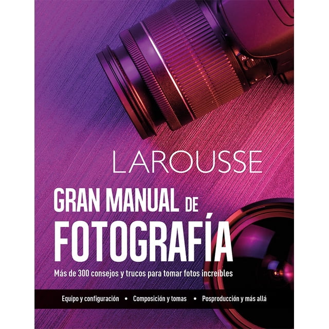 GRAN MANUAL DE FOTOGRAFIA LAROUSSE EDICIONES EQUIPO EDITORIAL LAROUSSE