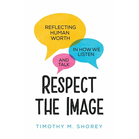 Respect the Image: Reflecting Human Worth in How We Listen and Talk (Paperback)