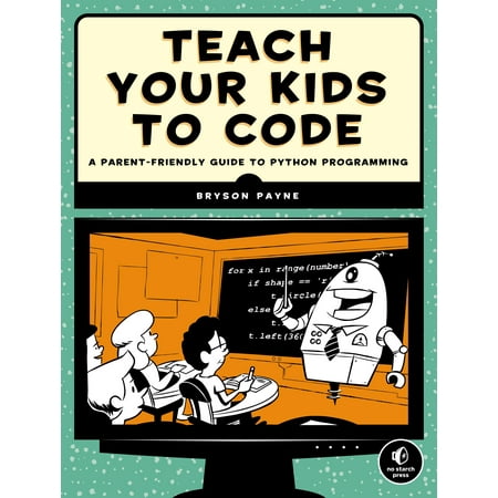 Teach Your Kids to Code : A Parent-Friendly Guide to Python (Best Way To Teach Kids Computer Programming)