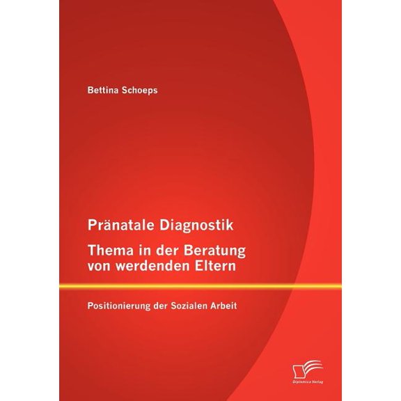 PrÃ¤natale Diagnostik, Thema in der Beratung von werdenden Eltern: Positionierung der Sozialen Arbeit, (Paperback)