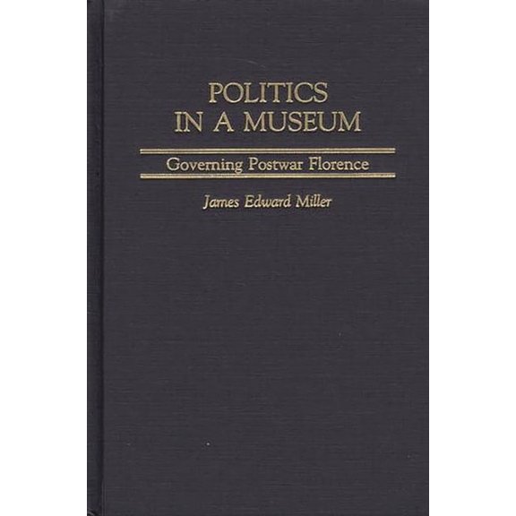 Italian and Italian American Studies Politics in a Museum: Governing Post-War Florence, (Hardcover)