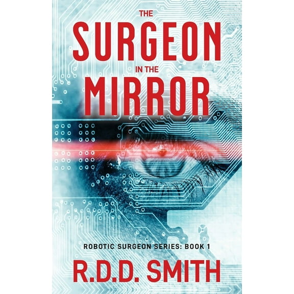 Robotic Surgeon The Surgeon in the Mirror: An original science fiction medical thriller, Book 1, (Paperback)