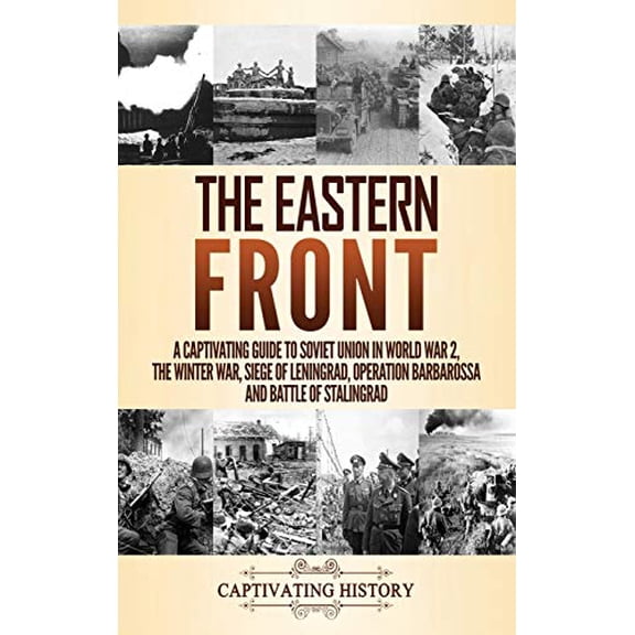 Pre-Owned The Eastern Front: A Captivating Guide to Soviet Union in World War 2, the Winter War, Siege of Leningrad, Operation Barbarossa and Battle of Stalingrad, 9781647489557, 1647489555, Hardcover,
