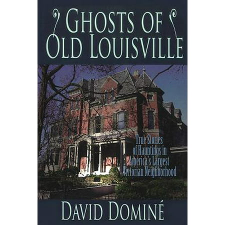 Ghosts of Old Louisville : True Stories of Hauntings in America's Largest Victorian (Best Neighborhoods In Louisville)