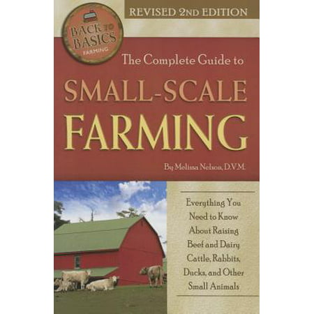 The Complete Guide to Small Scale Farming : Everything You Need to Know about Raising Beef Cattle, Rabbits, Ducks, and Other Small Animals Revised 2nd (Best Beef Cattle For Small Farm)
