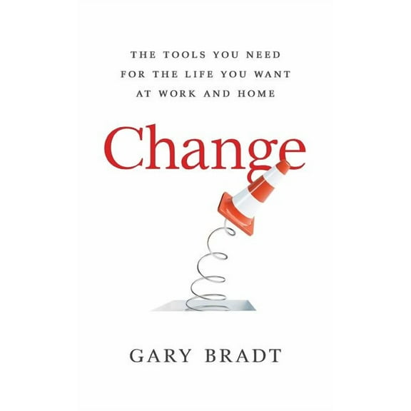 Change: The Tools You Need for the Life You Want at Work and Home (Paperback)