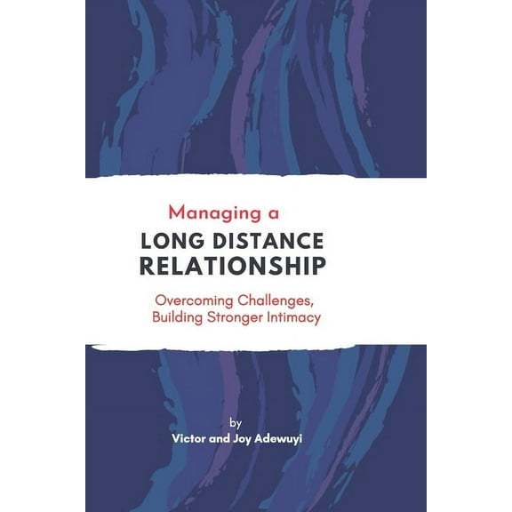 Managing a Long Distance Relationship: Overcoming Challenges, Building Stronger Intimacy (Paperback)