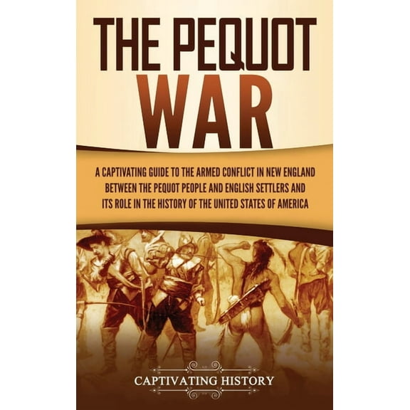 The Pequot War: A Captivating Guide to the Armed Conflict in New England between the Pequot People and English Settlers , (Hardcover)