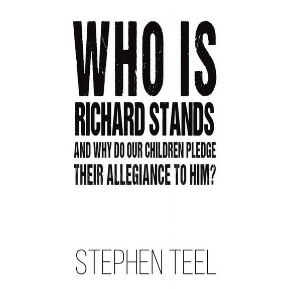 Who is Richard Stands and Why Do Our Children Pledge Their Allegiance to Him?, (Paperback)