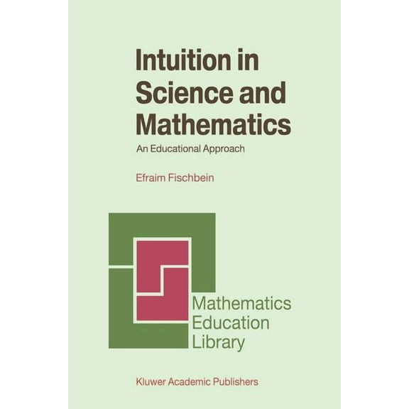 Mathematics Education Library Intuition in Science and Mathematics: An Educational Approach, Book 5, (Paperback)