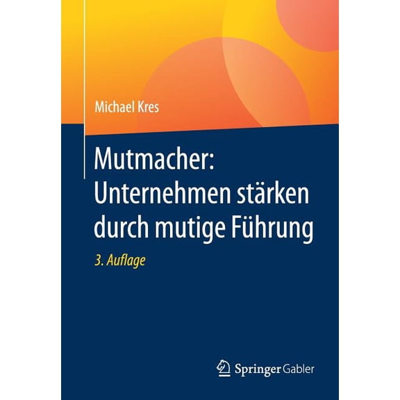 Mutmacher: Unternehmen Stärken Durch Mutige Führung, (Paperback)