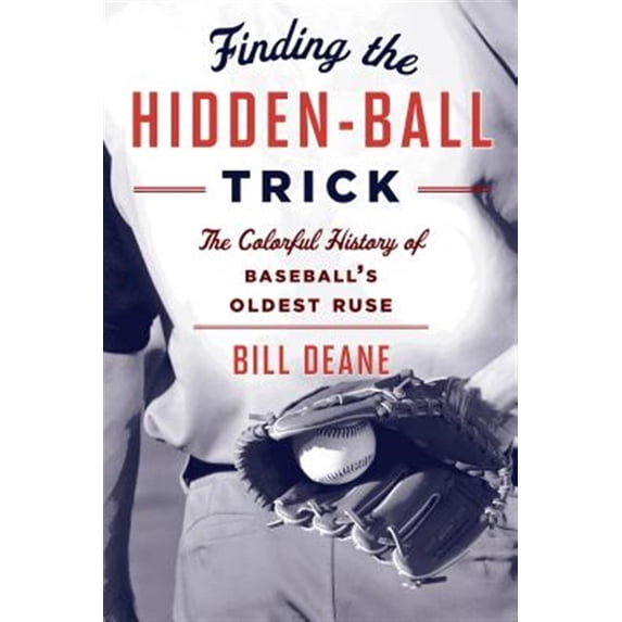 Pre-Owned Finding the Hidden Ball Trick: The Colorful History of Baseball's Oldest Ruse (Paperback) 144224433X 9781442244337