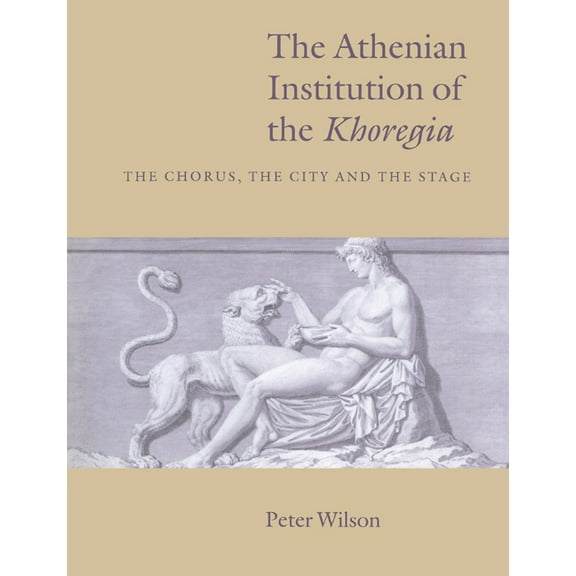 The Athenian Institution of the Khoregia: The Chorus, the City and the Stage, (Paperback)