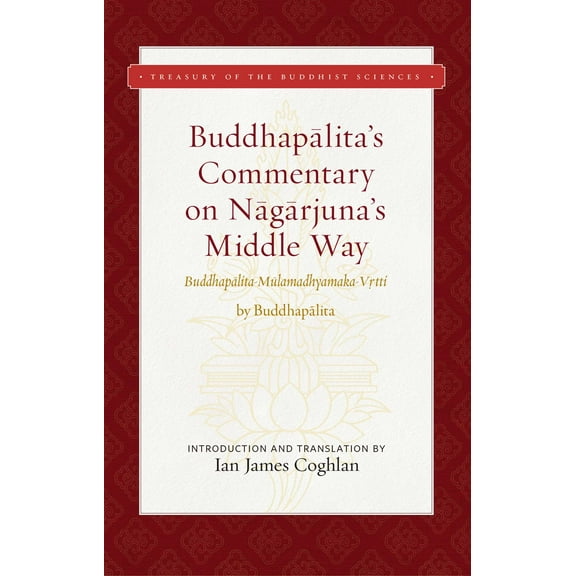 Treasury of the Buddhist Sciences: Buddhapalita's Commentary on Nagarjuna's Middle Way : Buddhapalita-Mulamadhyamaka-Vrtti (Hardcover)