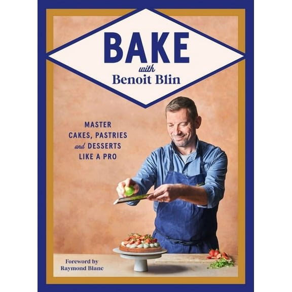 Bake with Benoit Blin: Master Cakes, Pastries and Desserts Like a Professional, (Hardcover)