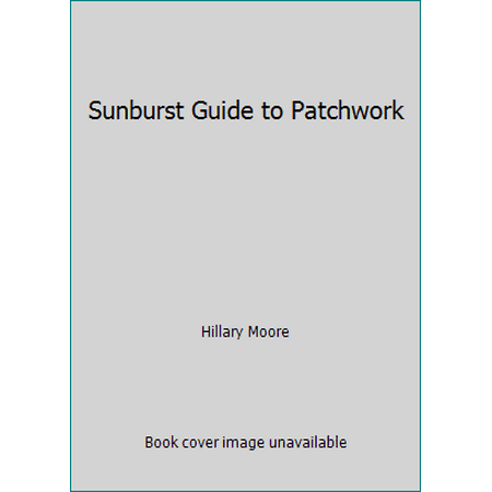 Sunburst Guide to Patchwork [Hardcover - Used]