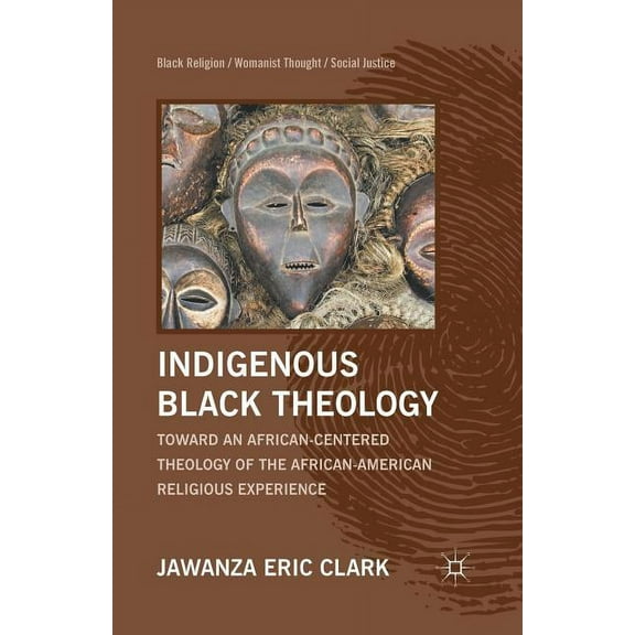 Black Religion/Womanist Thought/Social J Indigenous Black Theology: Toward an African-Centered Theology of the African American Religious Experience, (Paperback)