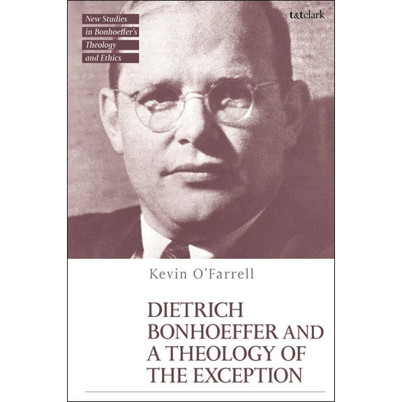T&t Clark New Studies in Bonhoeffer's Th Dietrich Bonhoeffer and a Theology of the Exception, (Hardcover)