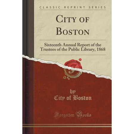 City of Boston : Sixteenth Annual Report of the Trustees of the Public Library, 1868 (Classic