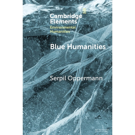 Elements in Environmental Humanities Blue Humanities: Storied Waterscapes in the Anthropocene, (Paperback)