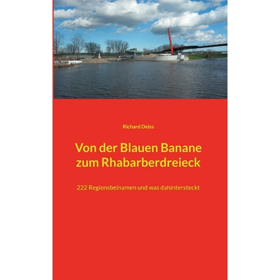 Von der Blauen Banane zum Rhabarberdreieck: 222 Regionsbeinamen und was dahintersteckt, (Paperback)