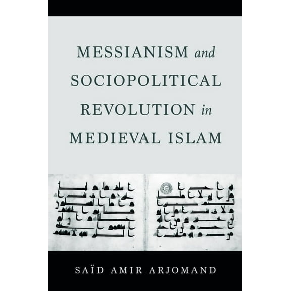 Messianism and Sociopolitical Revolution in Medieval Islam, (Paperback)