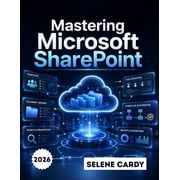 Mastering Microsoft SharePoint: A Step-by-Step Guide to Building Team Sites, Managing Documents, and Automating Workflow, (Paperback)