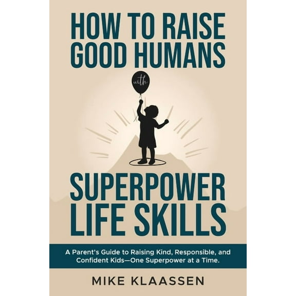 Superpower Life Skills How to Raise Good Humans with Superpower Life Skills: A Parent's Guide to Raising Kind, Responsible, and Confident , (Paperback)