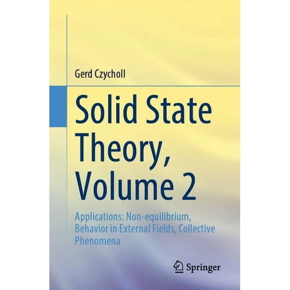 Solid State Theory, Volume 2: Applications: Non-Equilibrium, Behavior in External Fields, Collective Phenomena, (Paperback)
