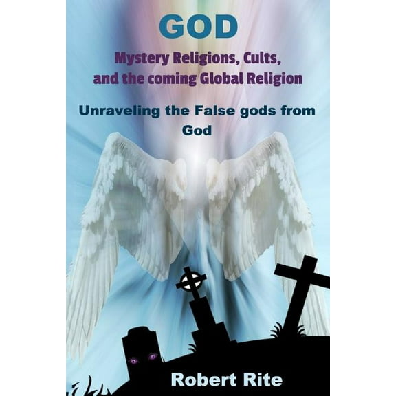 Religion God, Mystery Religions, Cults, and the coming Global Religion: Unraveling the false gods from God!, Book 1, (Paperback)