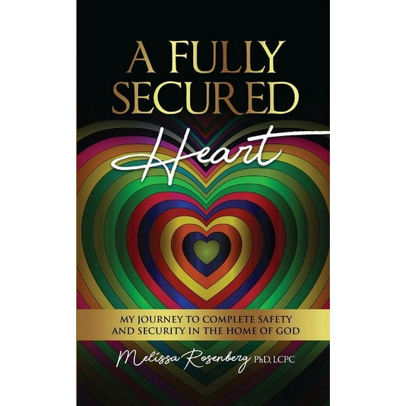 A Fully Secured Heart: My Journey to Complete Safety and Security in The Home of God, (Paperback)