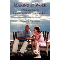 Making It Work : Inspirations for Christian Marriage And Life