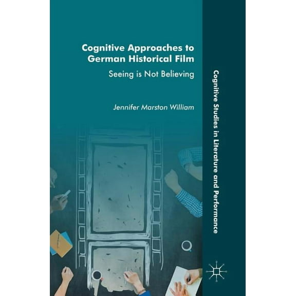 Cognitive Studies in Literature and Perf Cognitive Approaches to German Historical Film: Seeing Is Not Believing, (Hardcover)