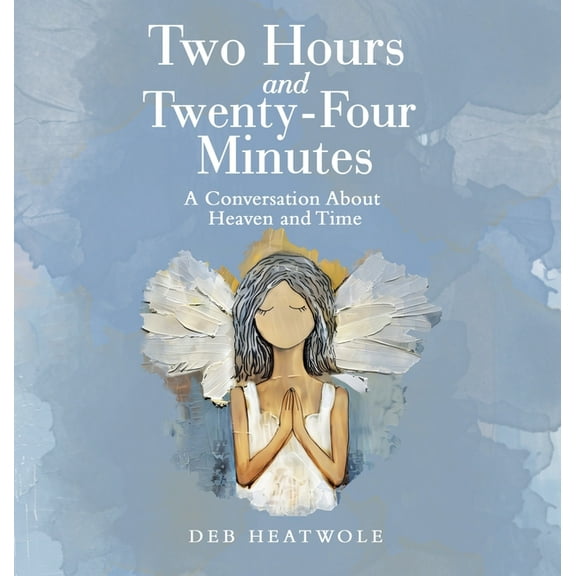 Two Hours and Twenty-Four Minutes: A Conversation About Heaven and Time, (Hardcover)
