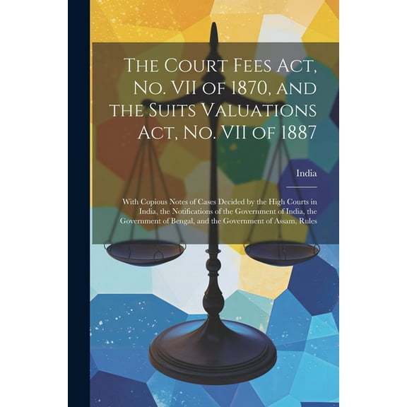 The Court Fees Act, No. VII of 1870, and the Suits Valuations Act, No. VII of 1887 (Paperback)