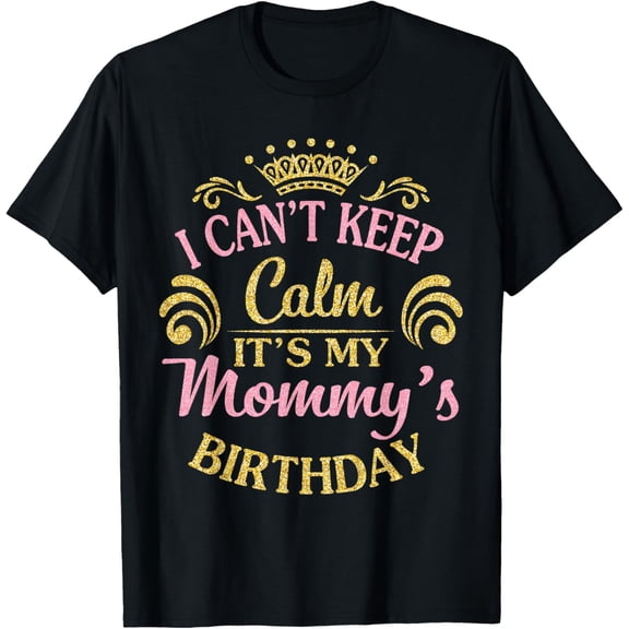 t-shirt I Can't Keep Calm It's My Mommy's Birthday Happy To Me T-Shirt mens,black,women,funny,men,journey,Crew Neck, Short Sleeve,printing