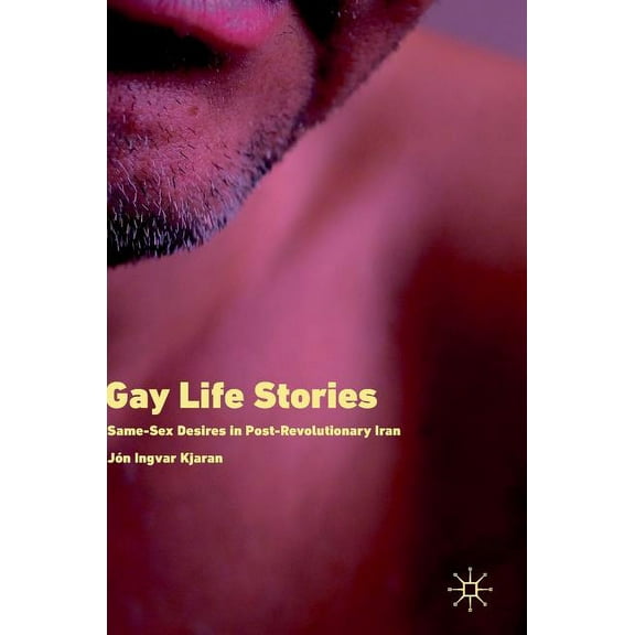 Gay Life Stories: Same-Sex Desires in Post-Revolutionary Iran, (Hardcover)