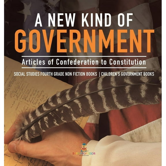 A New Kind of Government Articles of Confederation to Constitution Social Studies Fourth Grade Non Fiction Books Childre, (Hardcover)