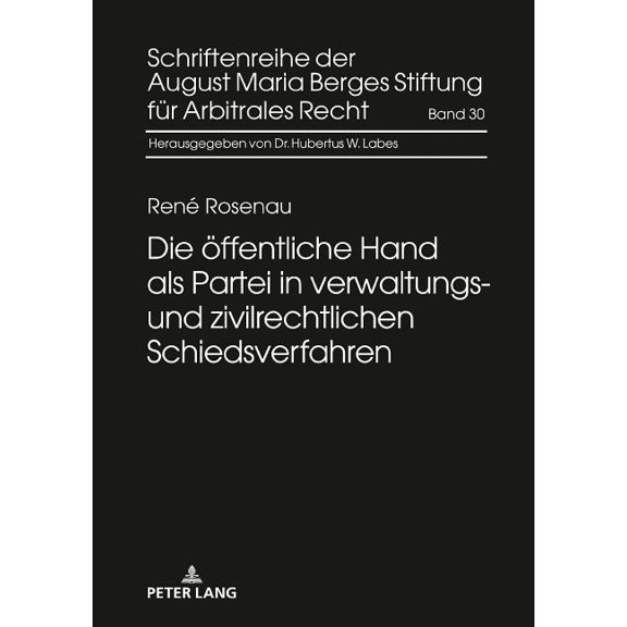 Schriftenreihe Der August Maria Berges Stiftung Für Arbitrales Recht: Die oeffentliche Hand als Partei in verwaltungs- und zivilrechtlichen Schiedsverfahren (Hardcover)