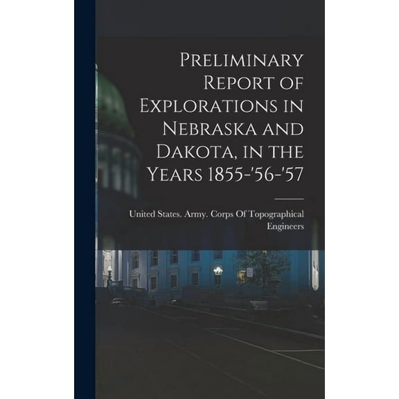 Preliminary Report of Explorations in Nebraska and Dakota, in the Years 1855-'56-'57 (Hardcover)
