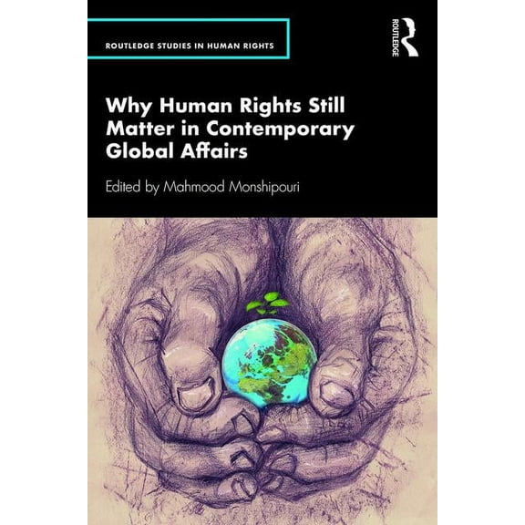 Routledge Studies in Human Rights Why Human Rights Still Matter in Contemporary Global Affairs, (Paperback)