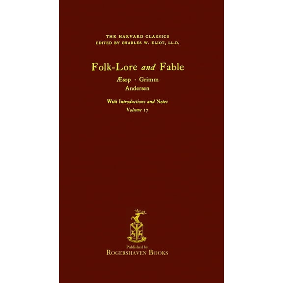 The Harvard Classics The Harvard Classics: Volume 17 - Folk-Lore and Fable, Aesop, Grimm, Andersen (Rogershaven Facsimile Edition), Book 17, (Hardcover)