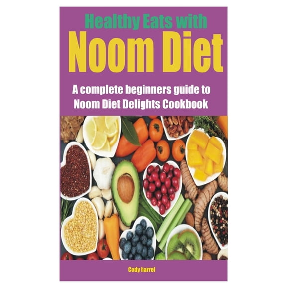 Healthy Eats with Noom Diet: A complete beginners guide to Noom Diet Delights Cookbook, (Paperback)