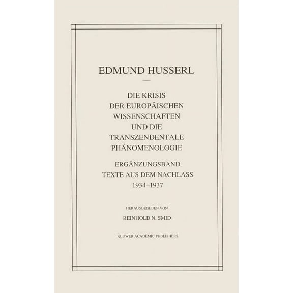 Husserliana: Edmund Husserl - Gesammelte Die Krisis Der EuropÃ¤ischen Wissenschaften Und Die Transzendentale PhÃ¤nomenologie: ErgÃ¤nzungsband Texte Aus Dem Nachlass, Book 29, (Hardcover)