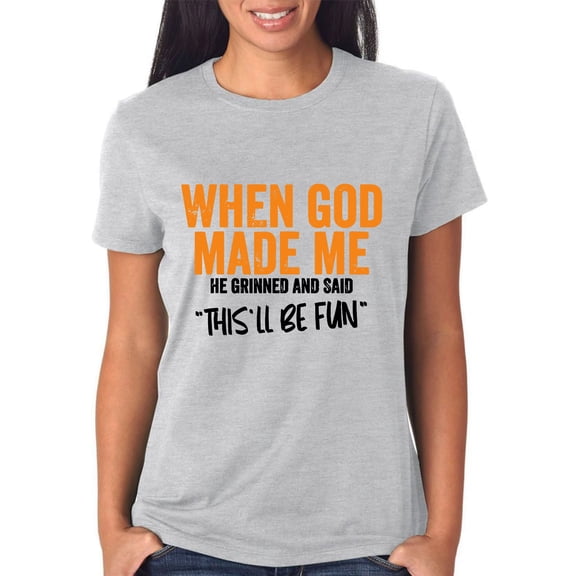 When God Made Me He Grinned And Said This'll Be Fun Shirt, When God Made Me He Grinned And Said Shirt
