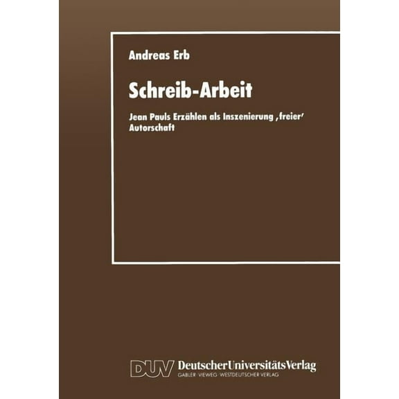 Schreib-Arbeit: Jean Pauls ErzÃ¤hlen ALS Inszenierung 'Freier' Autorschaft, (Paperback)