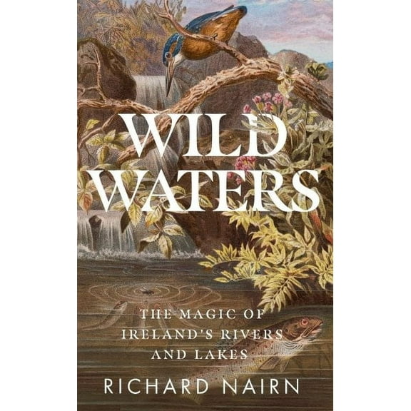 Wild Waters: The Magic of Ireland's Rivers and Lakes (Paperback)