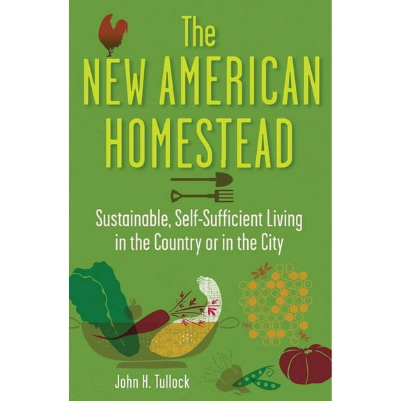 The New American Homestead: Sustainable, Self-Sufficient Living in the Country or in the City, (Paperback)