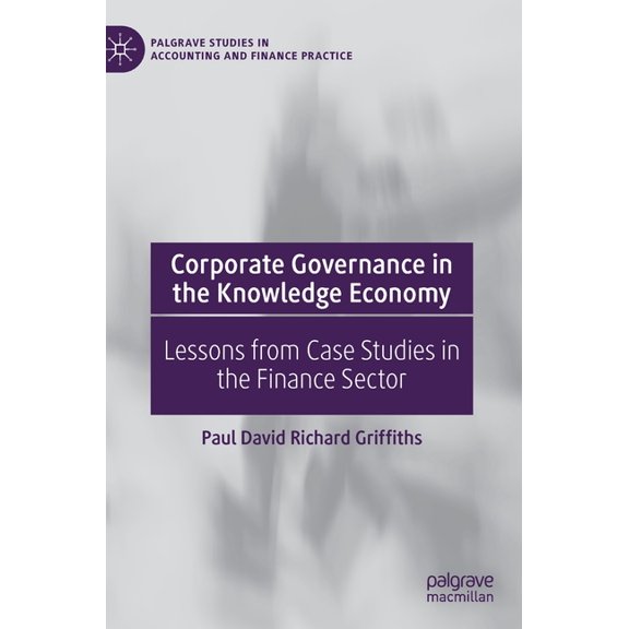 Palgrave Studies in Accounting and Finan Corporate Governance in the Knowledge Economy: Lessons from Case Studies in the Finance Sector, (Hardcover)