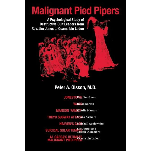 Malignant Pied Pipers: A Psychological Study of Destructive Cult Leaders from Rev. Jim Jones to Osama bin Laden, (Paperback)